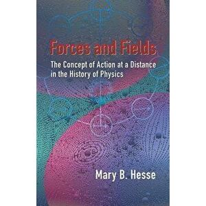 Forces and Fields: The Concept of Action at a Distance in the History of Physics, Paperback - Mary B. Hesse imagine