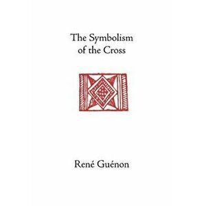The Symbolism of the Cross, Hardcover - Rene Guenon imagine