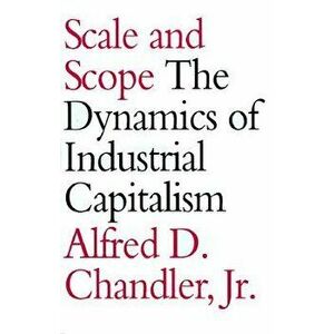 Scale and Scope: The Dynamics of Industrial Capitalism, Paperback - Alfred D. Chandler imagine