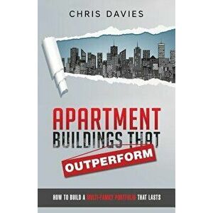 Apartment Buildings That Outperform: How to Build a Multi-Family Portfolio That Lasts, Paperback - Chris Davies imagine