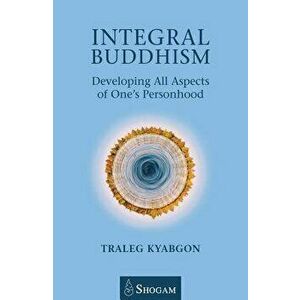 Integral Buddhism: Developing All Aspects of One's Personhood, Paperback - Traleg Kyabgon imagine