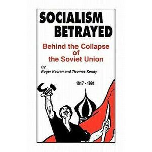 Socialism Betrayed: Behind the Collapse of the Soviet Union, Paperback - Roger Keeran imagine