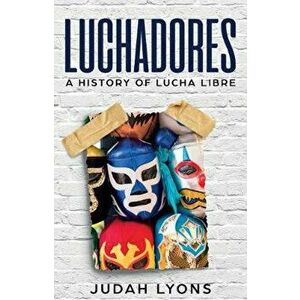 Luchadores: A History of Lucha Libre, Paperback - Judah Lyons imagine