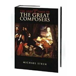 The Lives and Times of the Great Composers, Hardcover - Michael Steen imagine