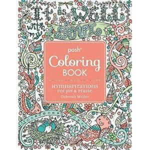 Posh Adult Coloring Book: Hymnspirations for Joy & Praise, Paperback - Deborah Muller imagine