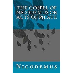 The Gospel of Nicodemus or Acts of Pilate, Paperback - Nicodemus imagine