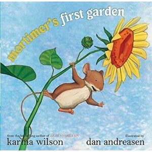 Mortimer's First Garden, Hardcover - Karma Wilson imagine