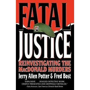 Fatal Justice: Reinvestigating the MacDonald Murders, Paperback - Jerry Allen Potter imagine