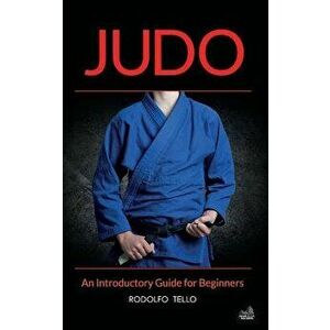 Judo: An Introductory Guide for Beginners, Paperback - Rodolfo Tello imagine