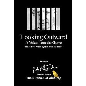 Looking Outward: A Voice from the Grave, Paperback - Robert F. Stroud imagine