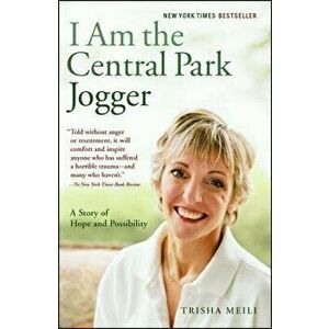 I Am the Central Park Jogger: A Story of Hope and Possibility, Paperback - Trisha Meili imagine