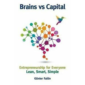 Brains Versus Capital - Entrepreneurship for Everyone: Lean, Smart, Simple, Paperback - Gunter Faltin imagine
