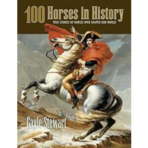 100 Horses in History: True Stories of Horses Who Shaped Our World - Gayle Stewart imagine