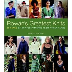 Rowan's Greatest Knits: 30 Years of Knitted Patterns from Rowan Yarns, Hardcover - Kate Buller imagine
