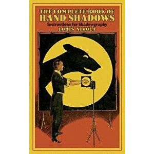 The Complete Book of Hand Shadows: Instructions for Shadowgraphy, Paperback - Louis Nikola imagine