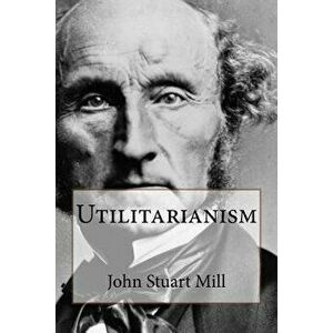 Utilitarianism John Stuart Mill, Paperback - John Stuart Mill imagine