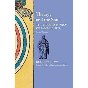 Theurgy and the Soul: The Neoplatonism of Iamblichus, Paperback - Gregory Shaw imagine