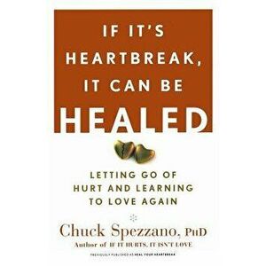 If It's Heartbreak, It Can Be Healed: Letting Go of Hurt and Learning to Love Again, Paperback - Chuck Spezzano imagine