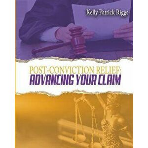 Post-Conviction Relief: Advancing Your Claim, Paperback - Kelly Patrick Riggs imagine