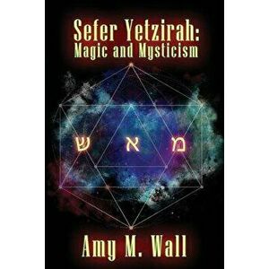 Sefer Yetzirah: Magic and Mysticism, Paperback - Amy M. Wall imagine