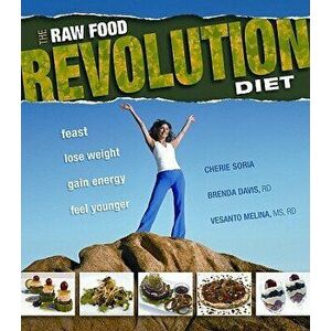 The Raw Food Revolution Diet: Feast, Lose Weight, Gain Energy, Feel Younger, Paperback - Cheri Soria imagine