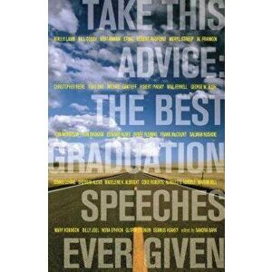 Take This Advice: The Best Graduation Speeches Ever Given, Paperback - Sandra Bark imagine