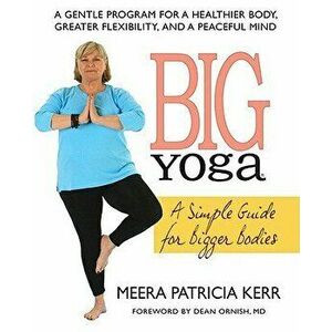 Big Yoga: A Simple Guide for Bigger Bodies, Paperback - Meera Patricia Kerr imagine