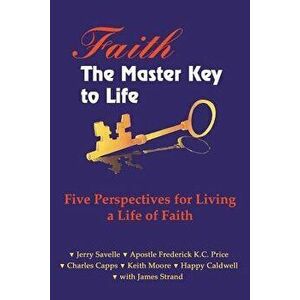 Faith the Master Key to Life: Five Perspectives for Living a Life of Fatih, Paperback - Jerry Savelle imagine