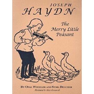 Joseph Haydn: The Merry Little Peasant, Paperback - Opal Wheeler imagine