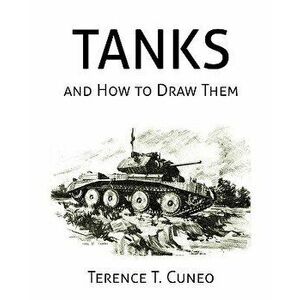 Tanks and How to Draw Them (WWII Era Reprint), Paperback - Terence T. Cuneo imagine