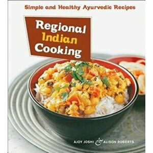 Regional Indian Cooking: Simple and Healthy Ayurvedic Recipes [indian Cookbook, Over 100 Recipes], Paperback - Ajoy Joshi imagine