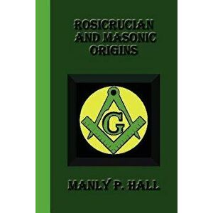 Rosicrucian and Masonic Origins, Paperback - Manly P. Hall imagine