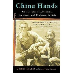 China Hands: Nine Decades of Adventure, Espionage, and Diplomacy in Asia, Paperback - James R. Lilley imagine
