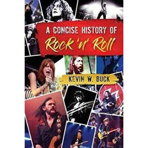 A Concise History of Rock 'n' Roll, Paperback - Kevin W. Buck imagine