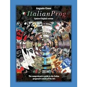 Italianprog (Updated English Edition): The Comprehensive Guide to the Italian Progressive Music of the 70's, Paperback - Augusto Croce imagine