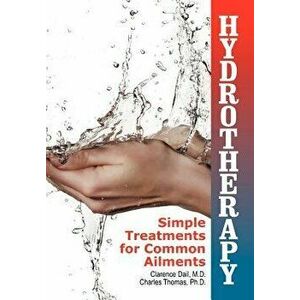 Hydrotherapy: Simple Treatments for Common Ailments, Paperback - Clarence Dail imagine