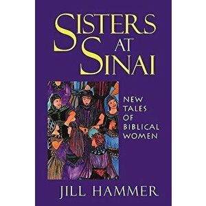Sisters at Sinai: New Tales of Biblical Women, Paperback - Jill Hammer imagine