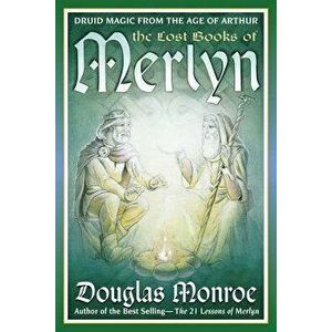 The Lost Books of Merlyn: Druid Magic from the Age of Arthur, Paperback - Douglas Monroe imagine