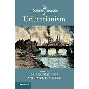 The Cambridge Companion to Utilitarianism, Paperback - Ben Eggleston imagine