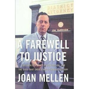 A Farewell to Justice: Jim Garrison, Jfk's Assassination, and the Case That Should Have Changed History, Paperback - Joan Mellen imagine