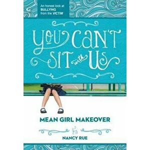 You Can't Sit with Us: An Honest Look at Bullying from the Victim, Paperback - Nancy N. Rue imagine