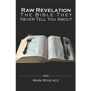 Raw Revelation: The Bible They Never Tell You about, Paperback - Mark Roncace imagine