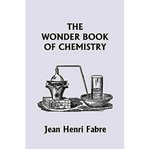 The Wonder Book of Chemistry (Yesterday's Classics), Paperback - Jean Henri Fabre imagine