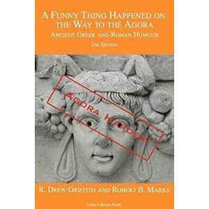 A Funny Thing Happened on the Way to the Agora: Ancient Greek and Roman Humour - 2nd Edition: Agora Harder!, Paperback - R. Drew Griffith imagine