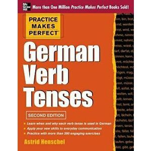 Practice Makes Perfect German Verb Tenses, 2nd Edition: With 200 Exercises + Free Flashcard App, Paperback - Astrid Henschel imagine