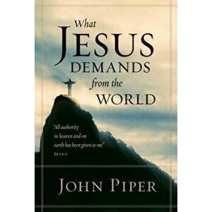 What Jesus Demands from the World, Paperback - John Piper imagine