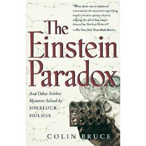 The Einstein Paradox and Other Science Mysteries Solved by Sherlock Holmes, Paperback - Colin Bruce imagine