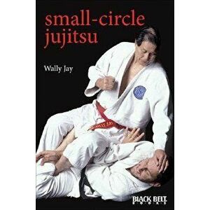 Small-Circle Jujitsu, Paperback - Wally Jay imagine