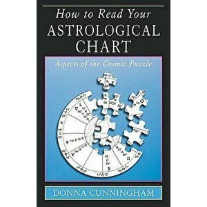 How to Read Your Astrological Chart: Aspects of the Cosmic Puzzle, Paperback - Donna Cunningham imagine
