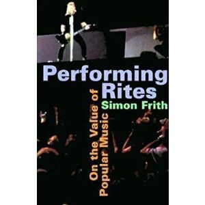 Performing Rites: On the Value of Popular Music, Paperback - Simon Frith imagine